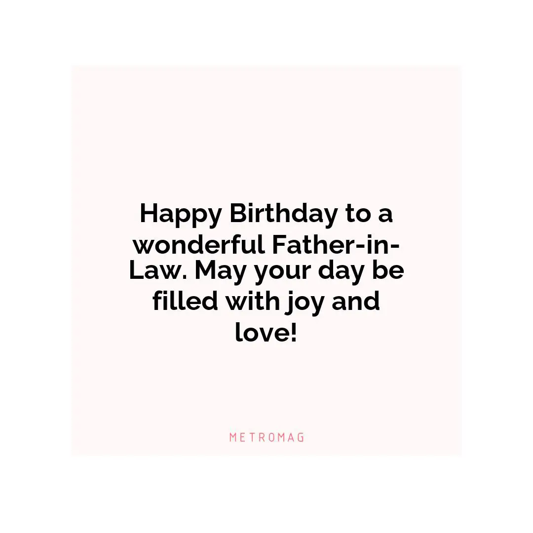 Happy Birthday to a wonderful Father-in-Law. May your day be filled with joy and love!
