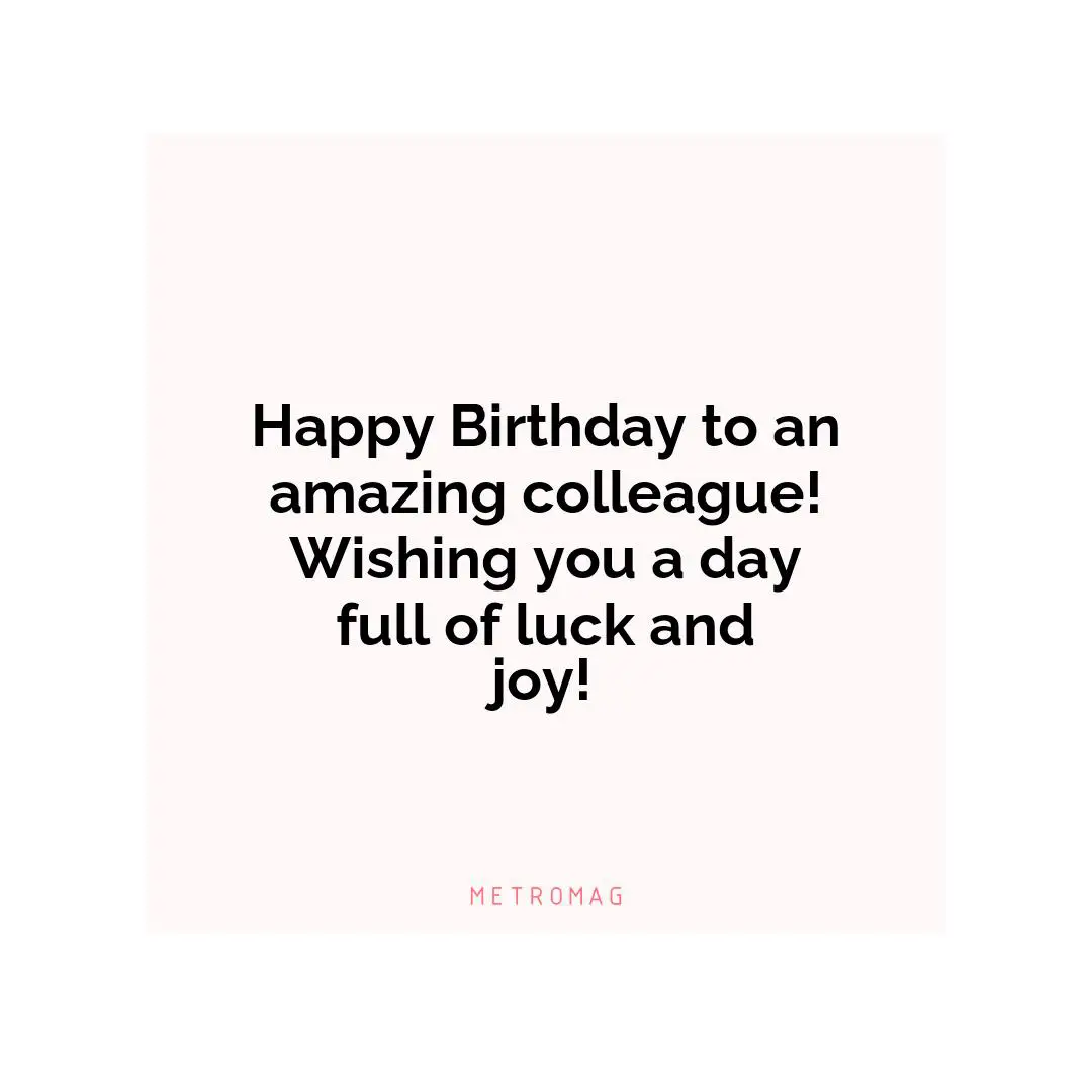 Happy Birthday to an amazing colleague! Wishing you a day full of luck and joy!