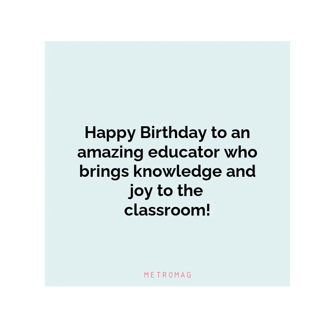 Happy Birthday to an amazing educator who brings knowledge and joy to the classroom!