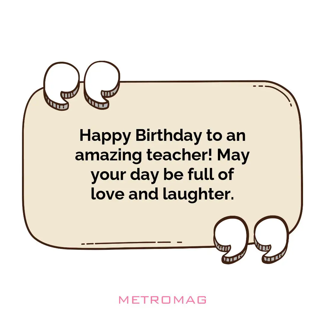Happy Birthday to an amazing teacher! May your day be full of love and laughter.