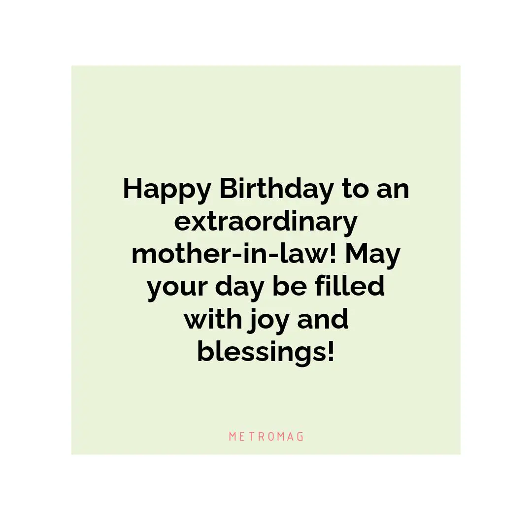 Happy Birthday to an extraordinary mother-in-law! May your day be filled with joy and blessings!