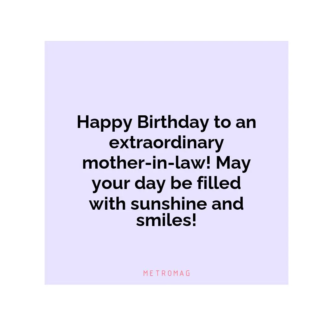Happy Birthday to an extraordinary mother-in-law! May your day be filled with sunshine and smiles!