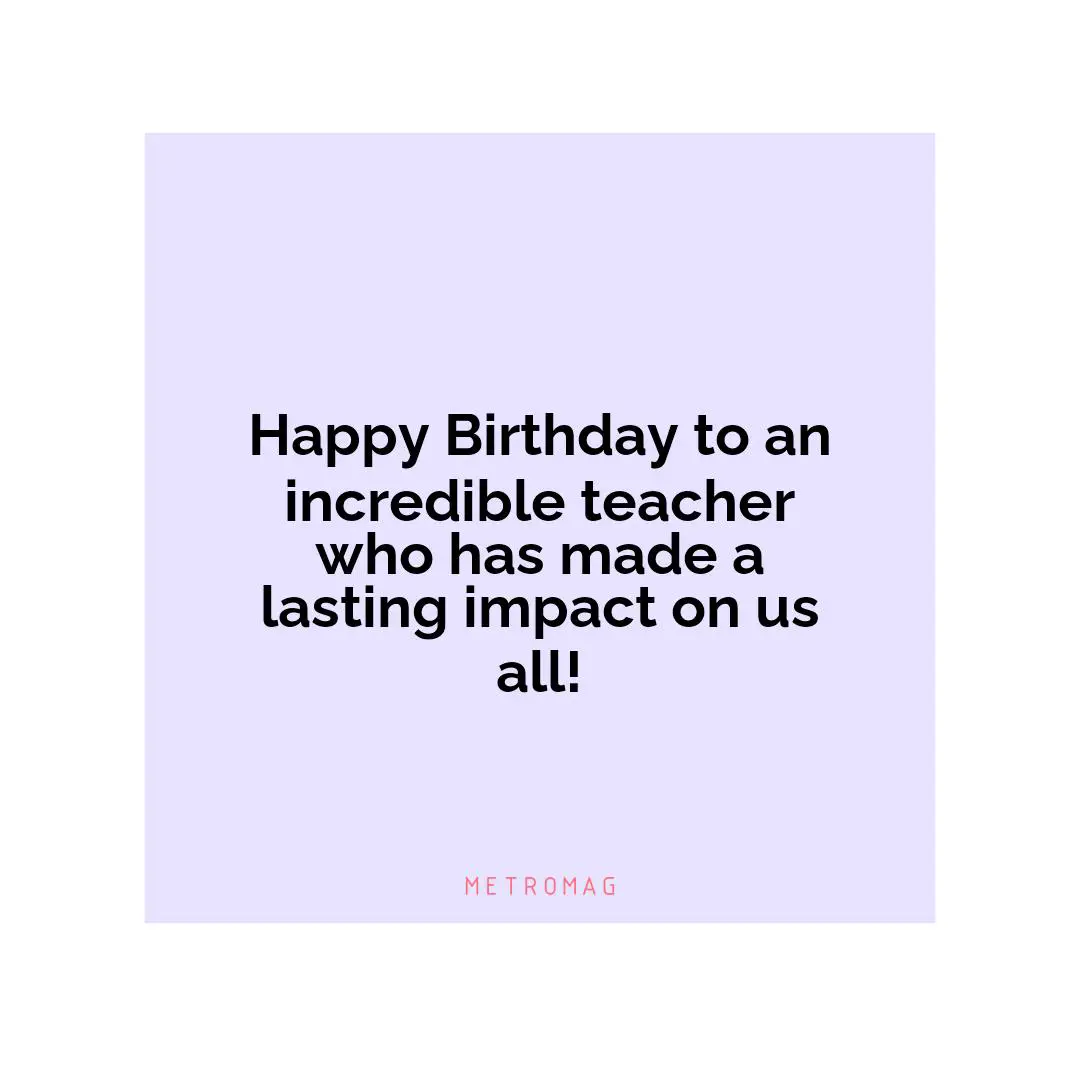 Happy Birthday to an incredible teacher who has made a lasting impact on us all!