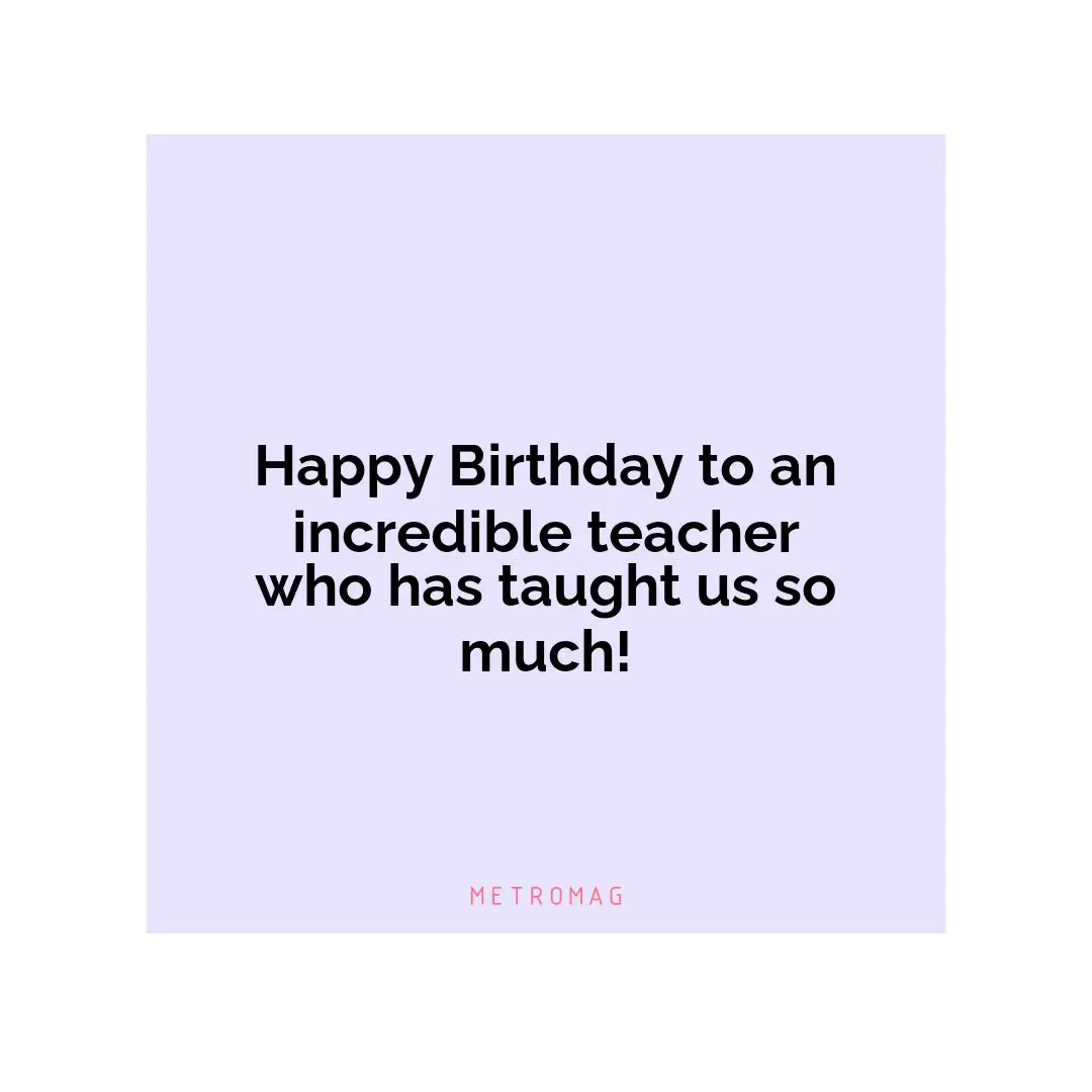 Happy Birthday to an incredible teacher who has taught us so much!