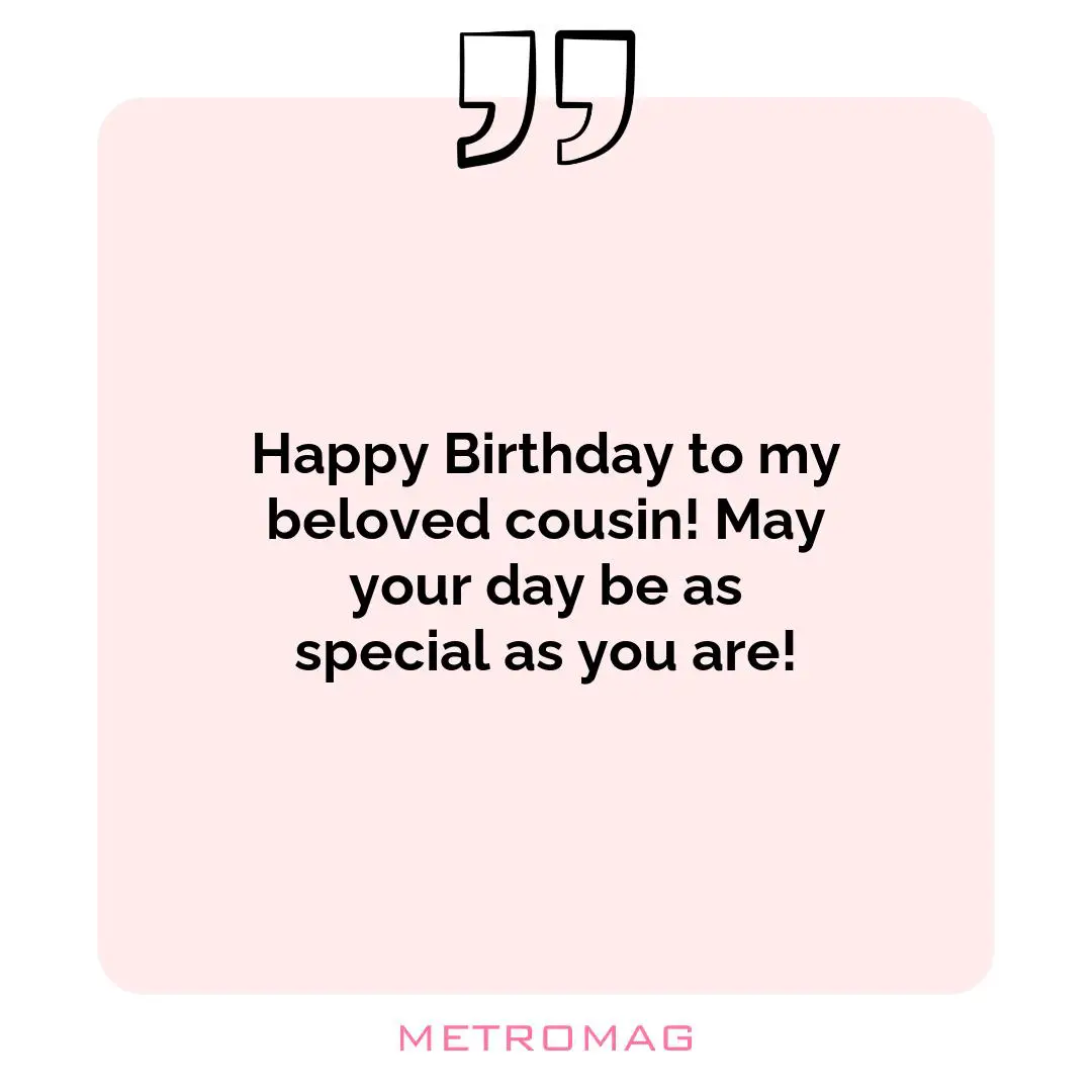 Happy Birthday to my beloved cousin! May your day be as special as you are!