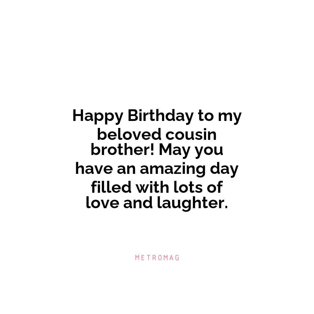 Happy Birthday to my beloved cousin brother! May you have an amazing day filled with lots of love and laughter.