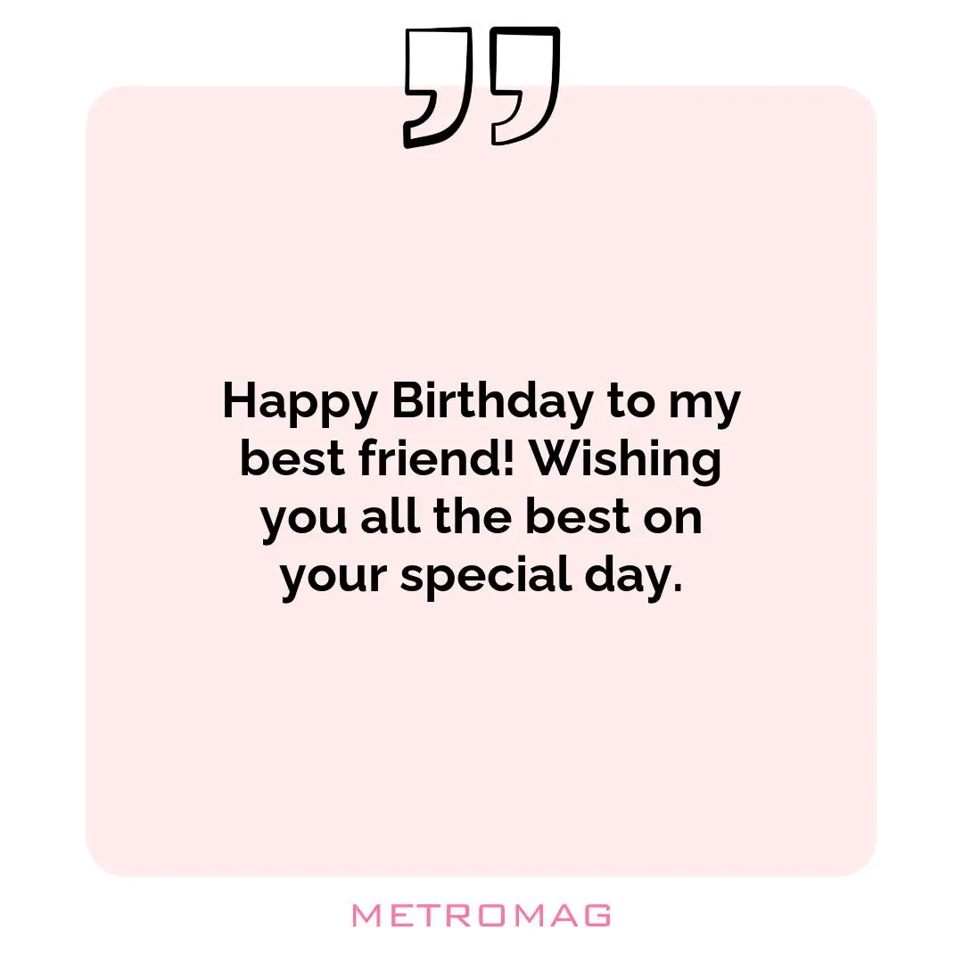 Happy Birthday to my best friend! Wishing you all the best on your special day.