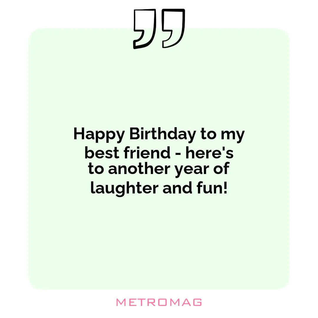 Happy Birthday to my best friend - here's to another year of laughter and fun!