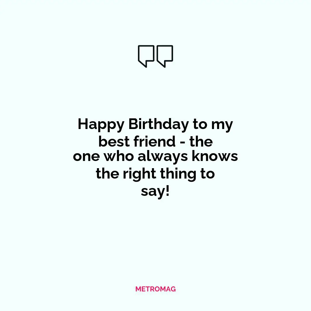 Happy Birthday to my best friend - the one who always knows the right thing to say!