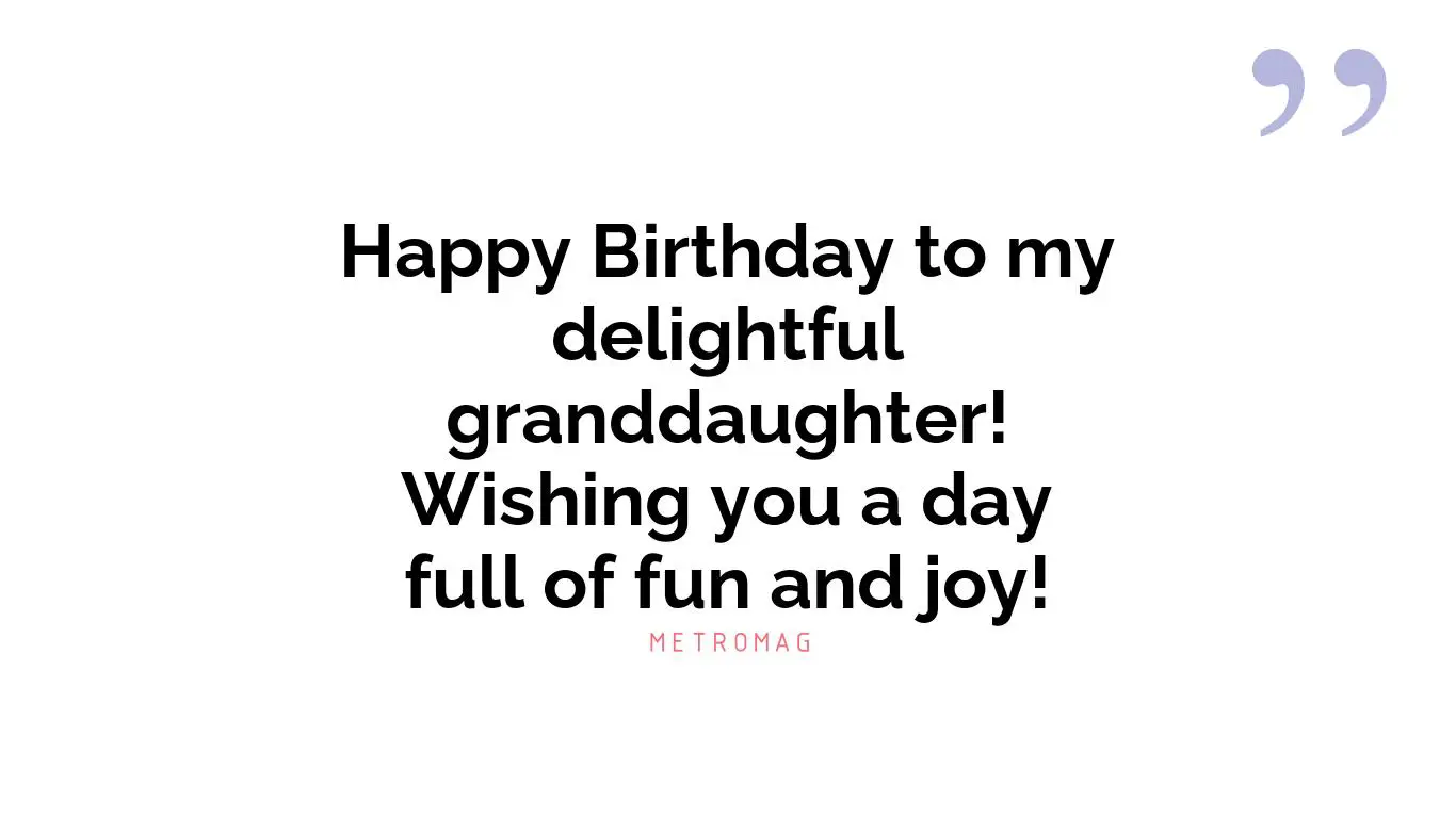 Happy Birthday to my delightful granddaughter! Wishing you a day full of fun and joy!