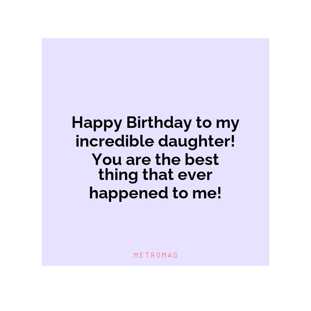 Happy Birthday to my incredible daughter! You are the best thing that ever happened to me!