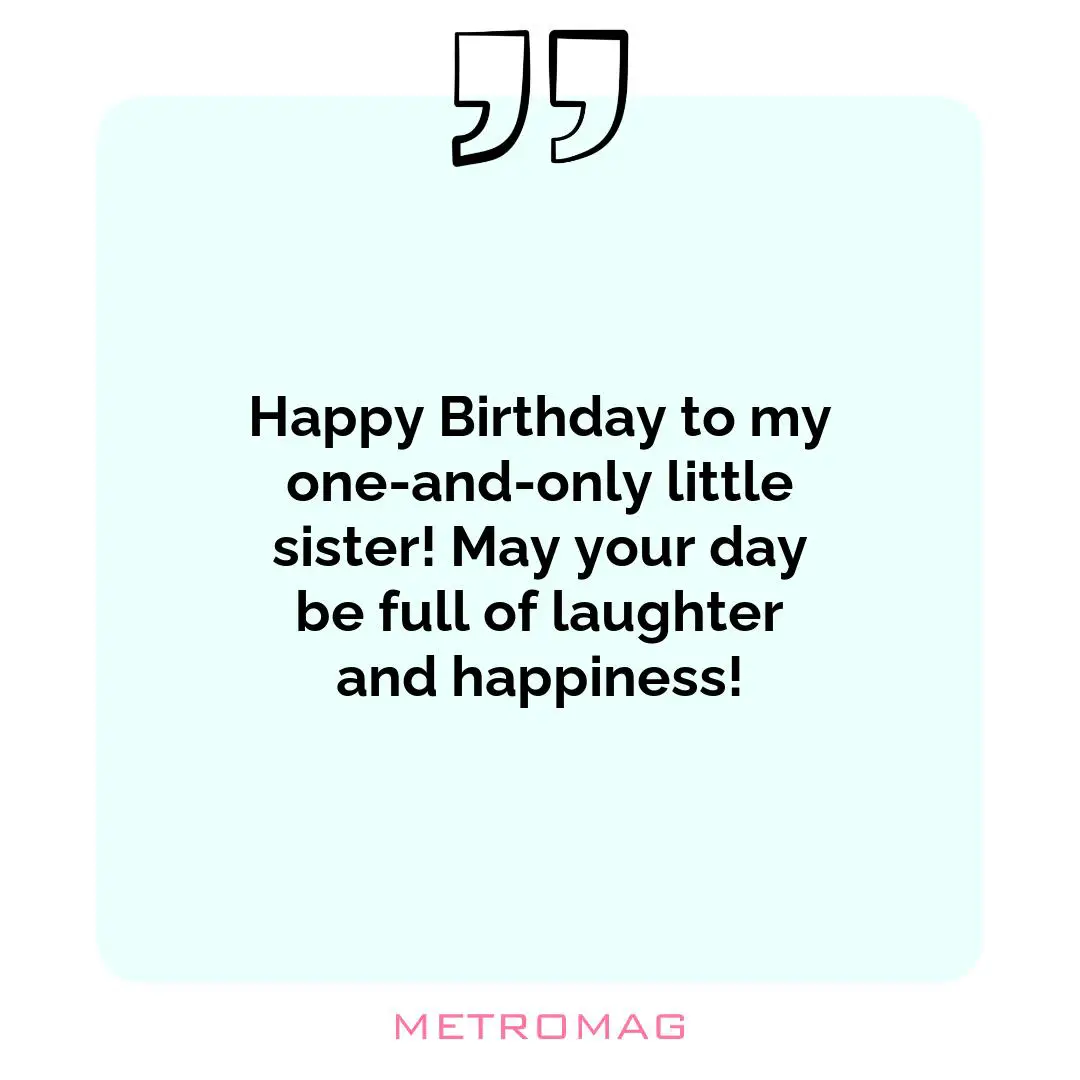 Happy Birthday to my one-and-only little sister! May your day be full of laughter and happiness!