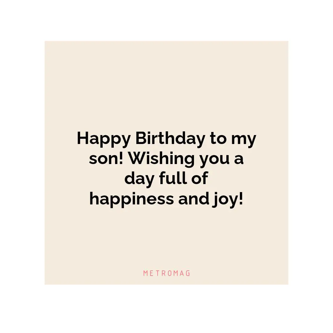 Happy Birthday to my son! Wishing you a day full of happiness and joy!