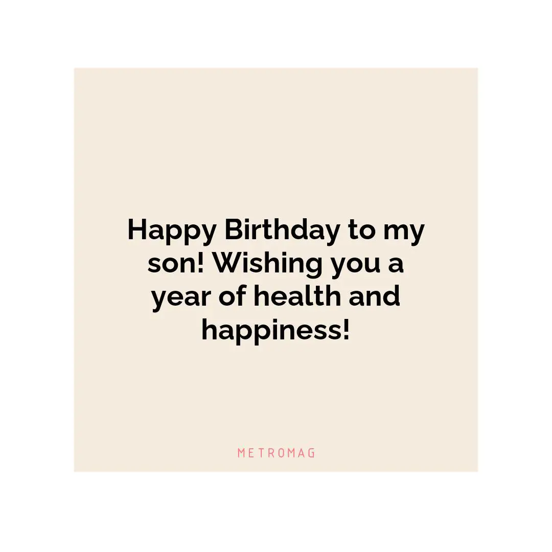 Happy Birthday to my son! Wishing you a year of health and happiness!