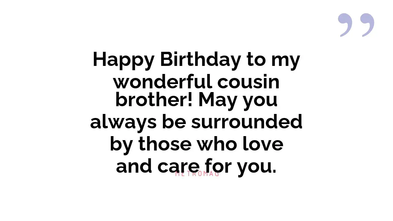 Happy Birthday to my wonderful cousin brother! May you always be surrounded by those who love and care for you.