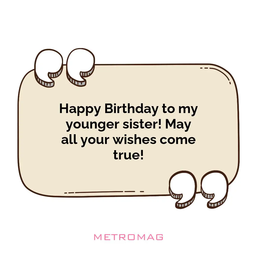 Happy Birthday to my younger sister! May all your wishes come true!