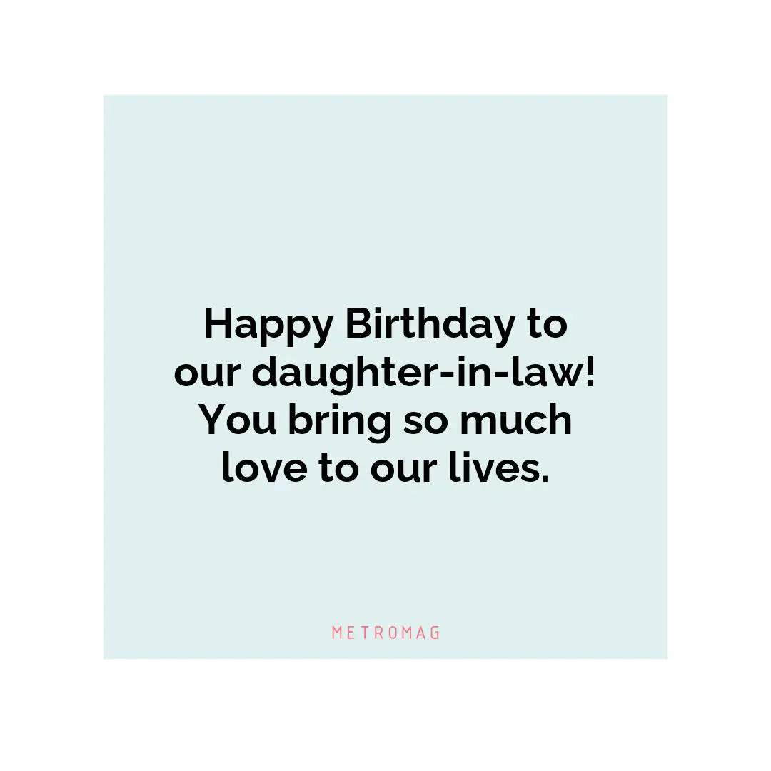 Happy Birthday to our daughter-in-law! You bring so much love to our lives.