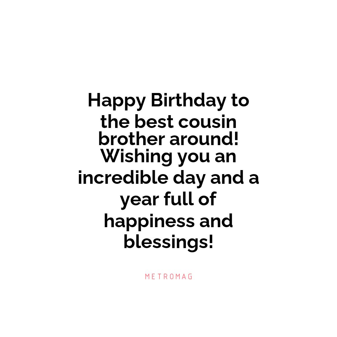 Happy Birthday to the best cousin brother around! Wishing you an incredible day and a year full of happiness and blessings!