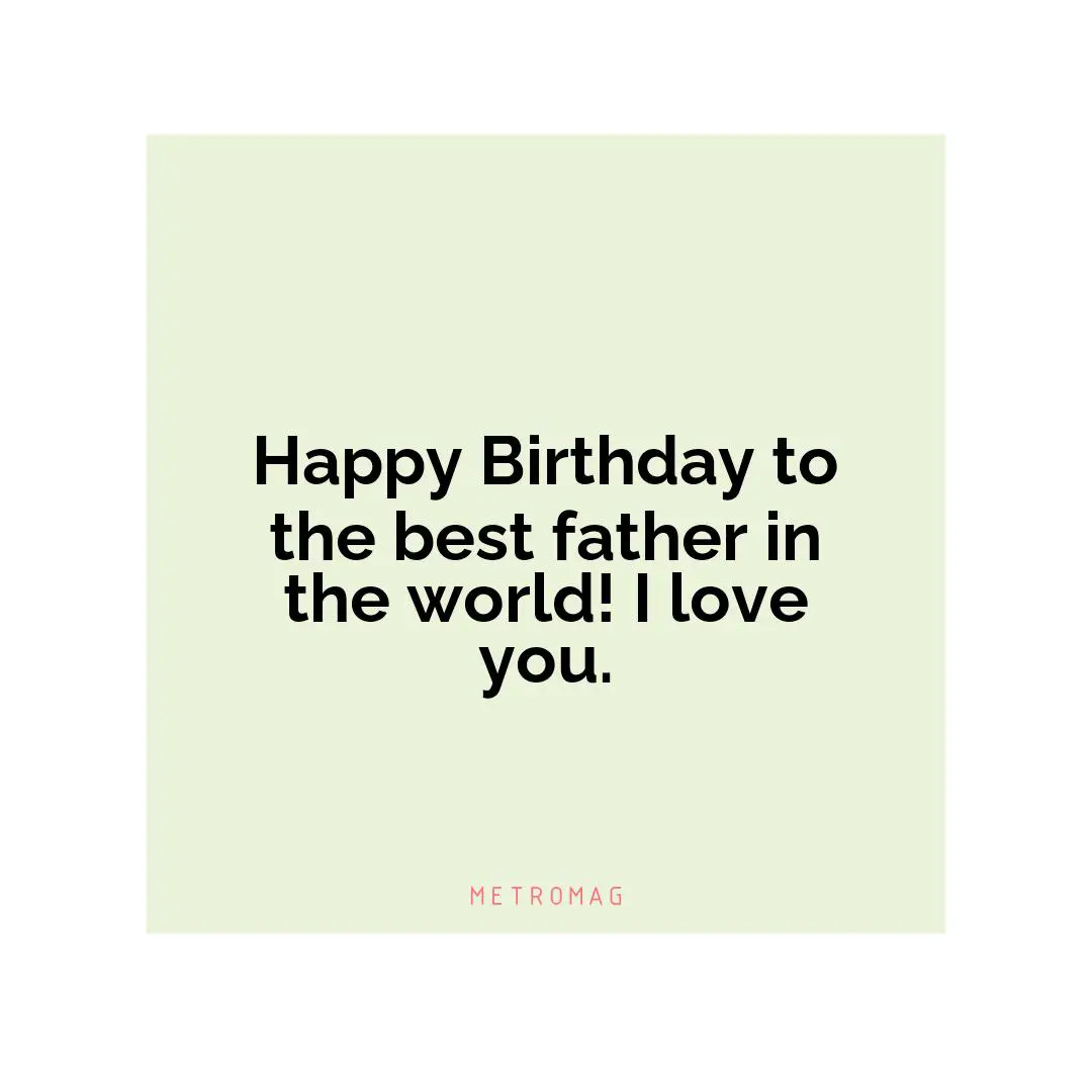 Happy Birthday to the best father in the world! I love you.