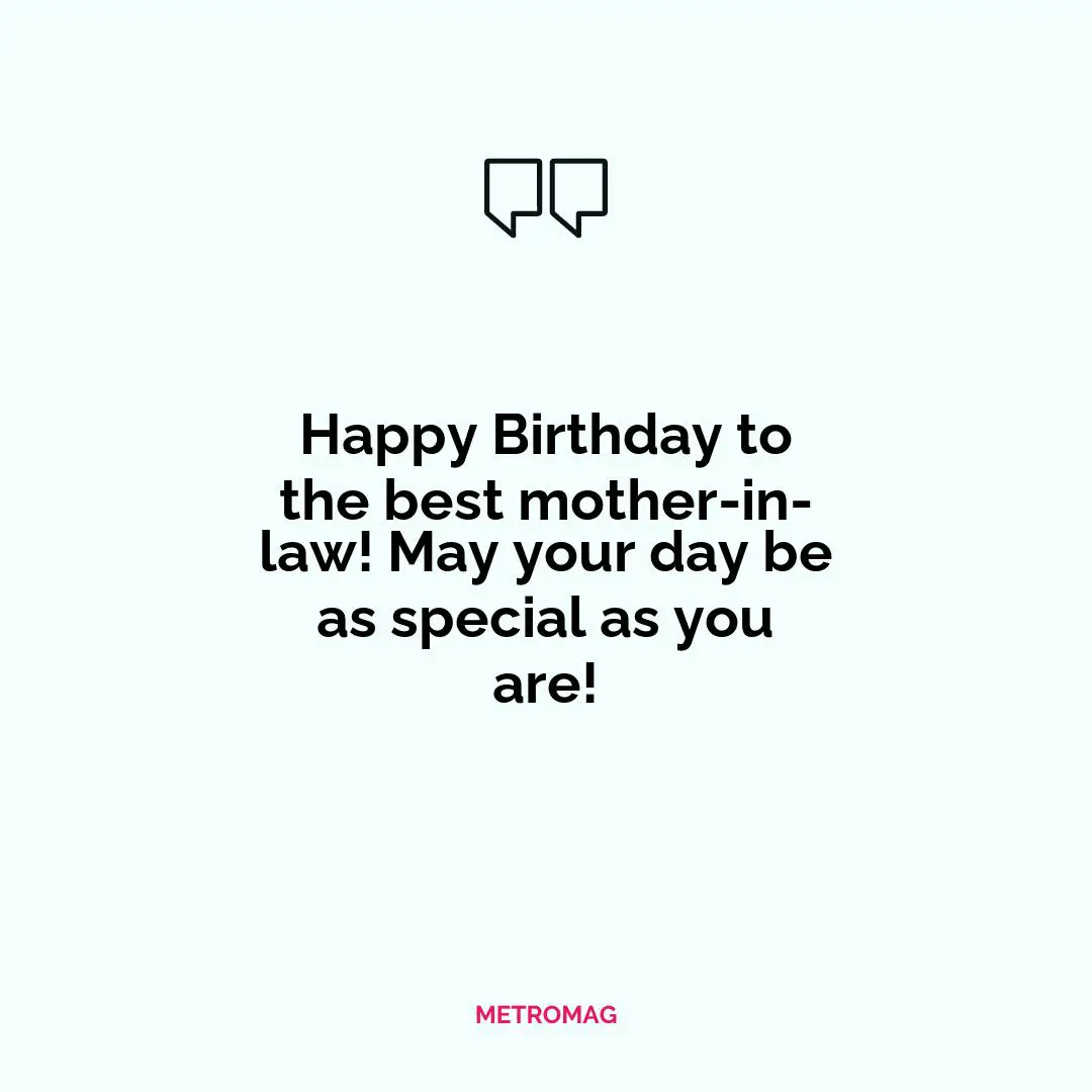 Happy Birthday to the best mother-in-law! May your day be as special as you are!
