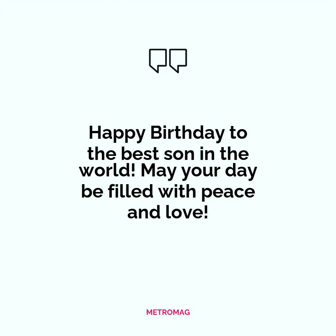 Happy Birthday to the best son in the world! May your day be filled with peace and love!