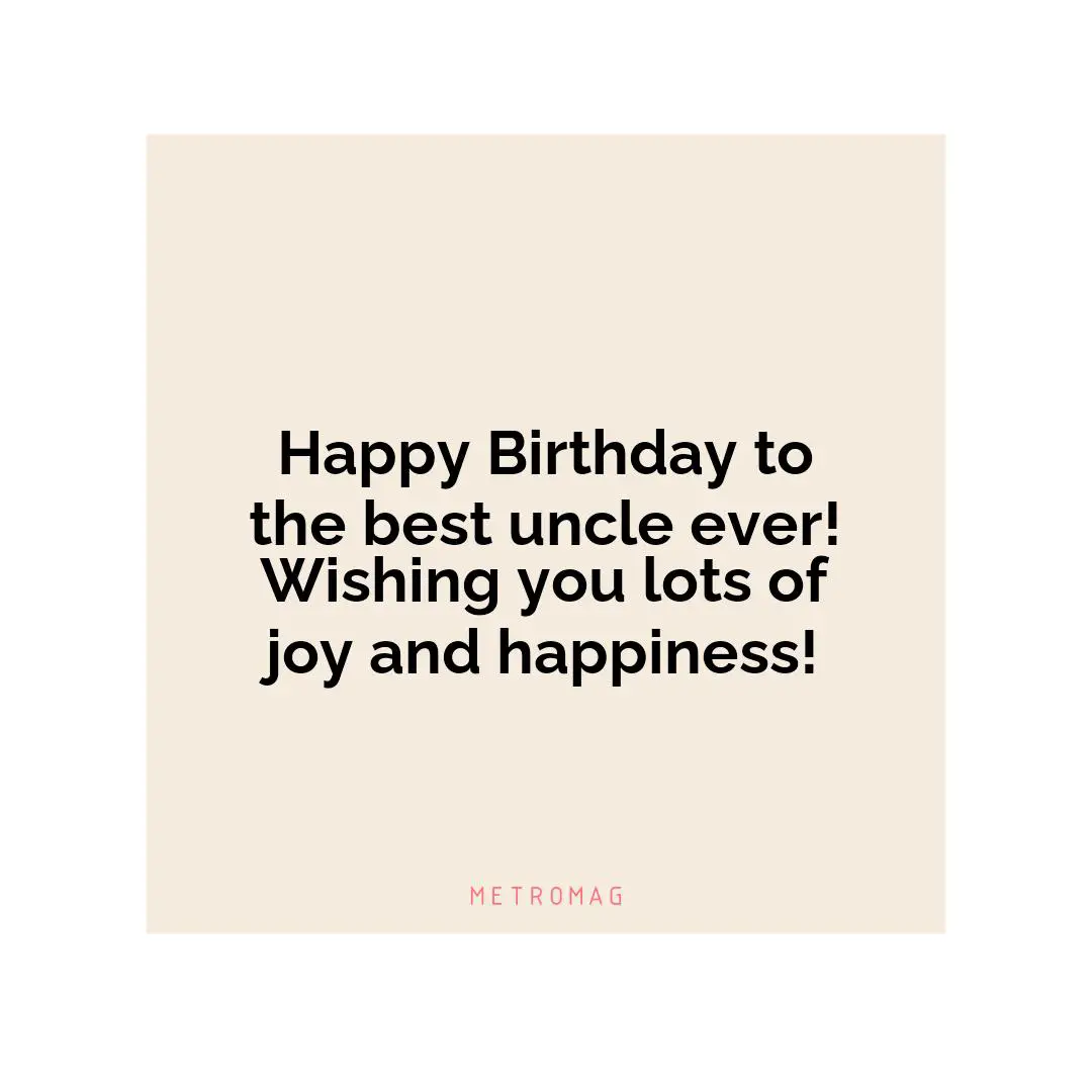 Happy Birthday to the best uncle ever! Wishing you lots of joy and happiness!