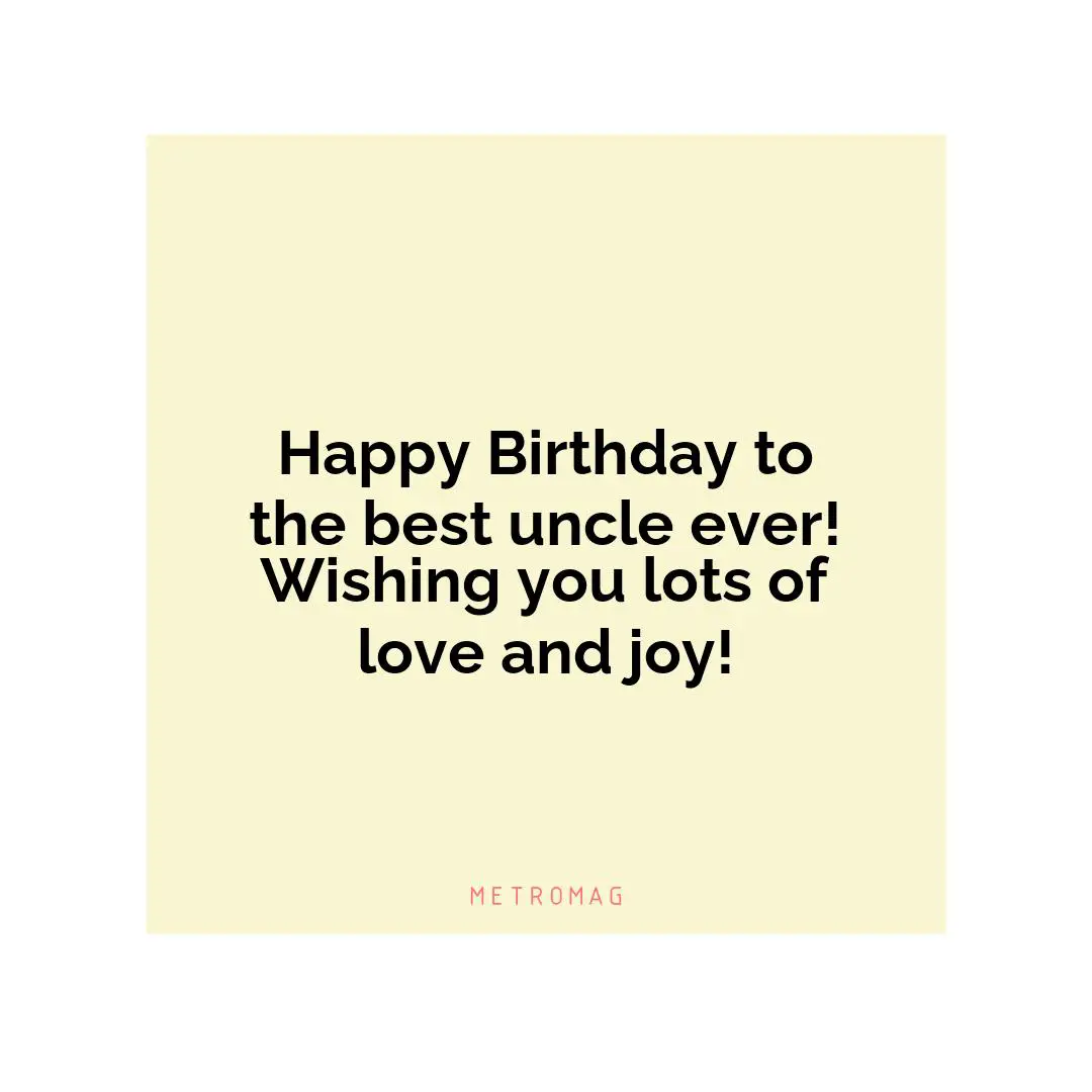 Happy Birthday to the best uncle ever! Wishing you lots of love and joy!