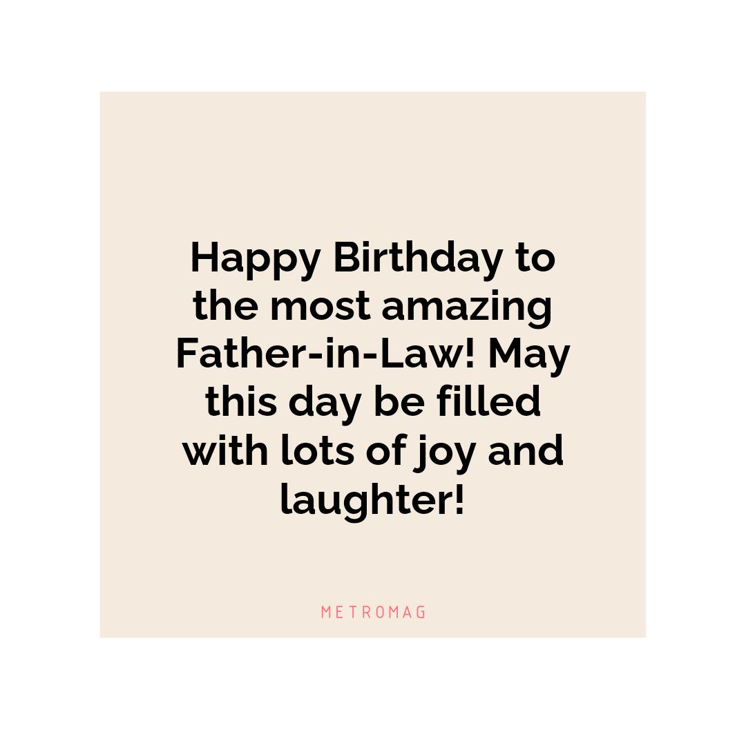 Happy Birthday to the most amazing Father-in-Law! May this day be filled with lots of joy and laughter!