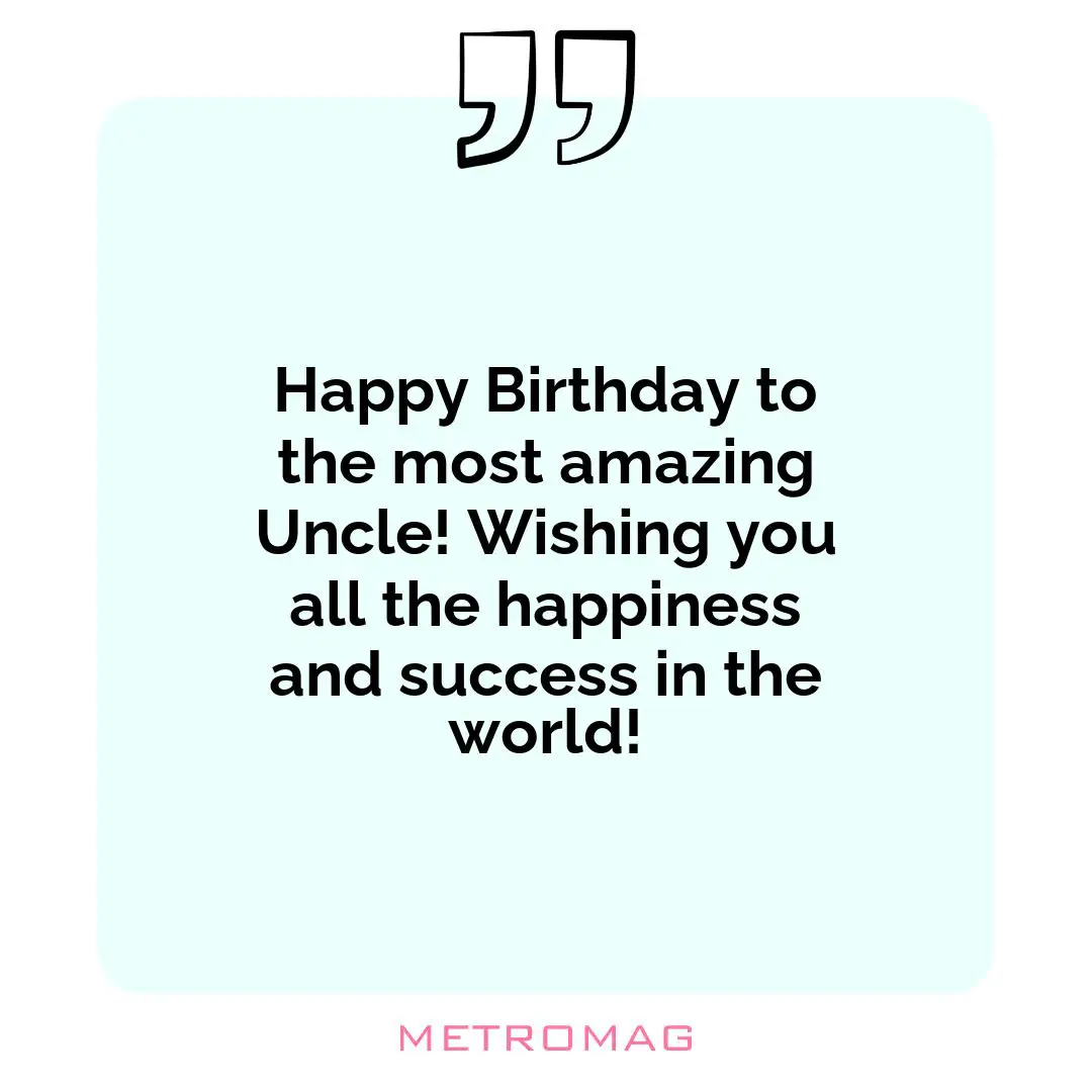 Happy Birthday to the most amazing Uncle! Wishing you all the happiness and success in the world!