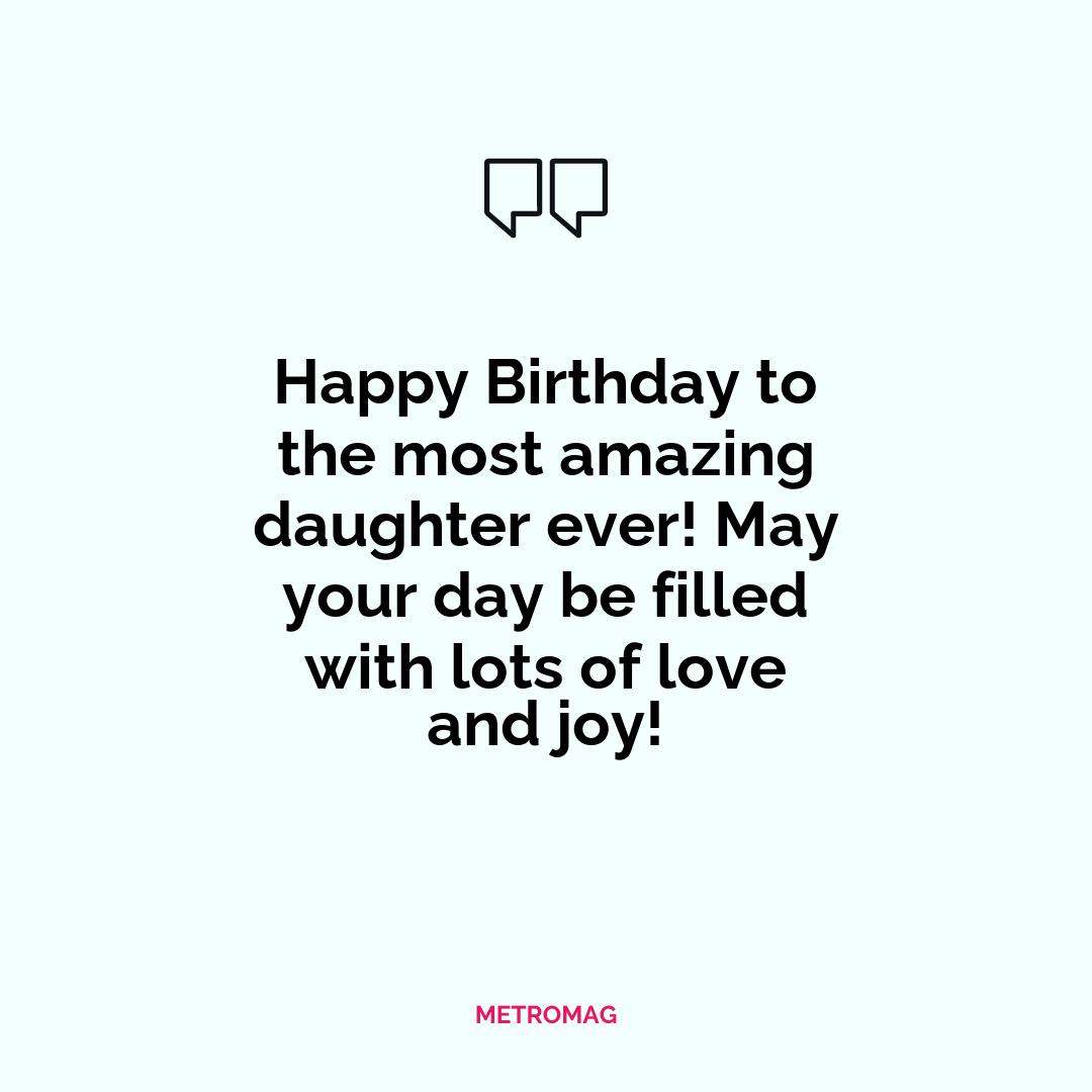 Happy Birthday to the most amazing daughter ever! May your day be filled with lots of love and joy!