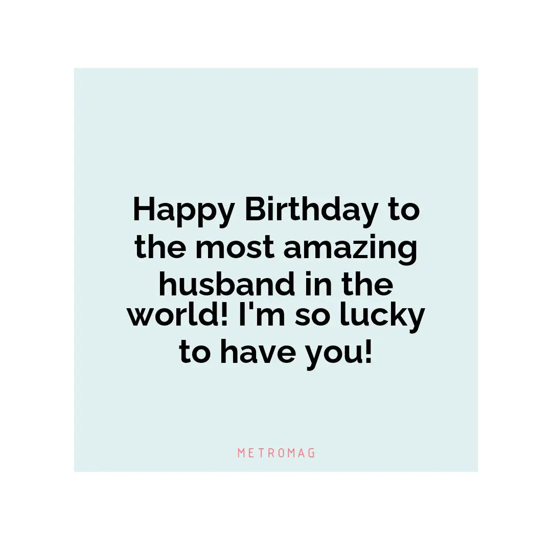 Happy Birthday to the most amazing husband in the world! I'm so lucky to have you!