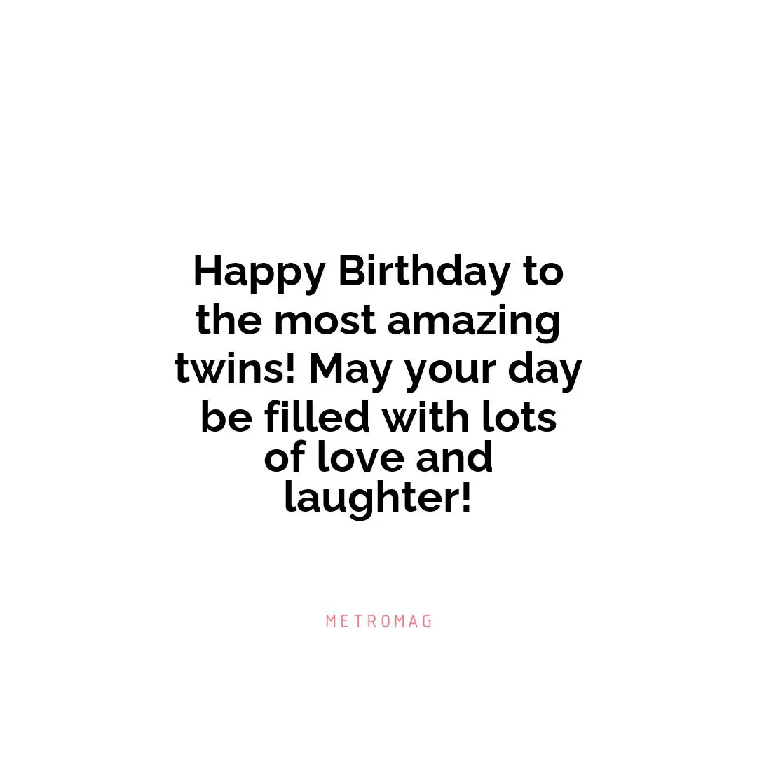 Happy Birthday to the most amazing twins! May your day be filled with lots of love and laughter!