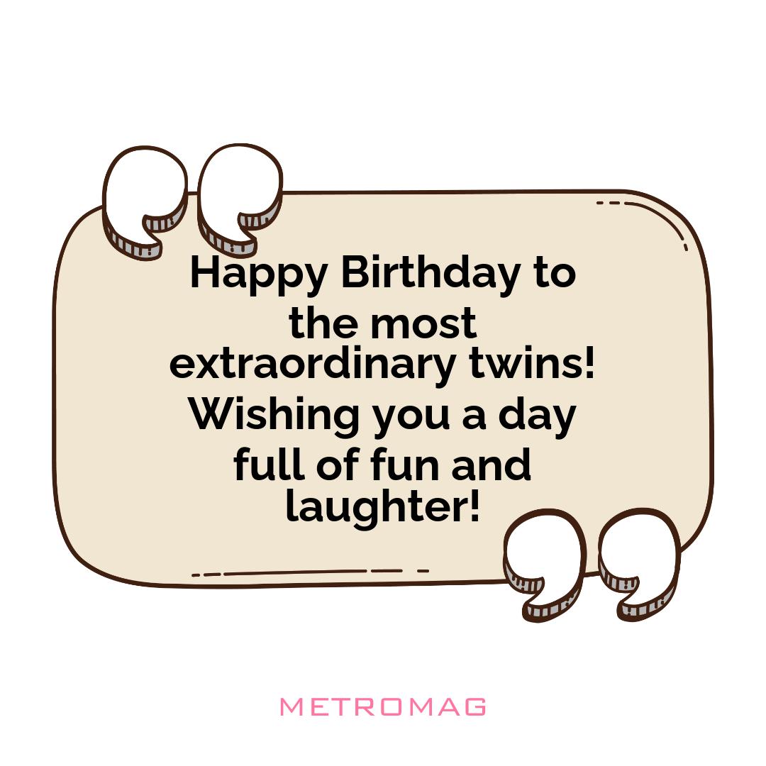 Happy Birthday to the most extraordinary twins! Wishing you a day full of fun and laughter!