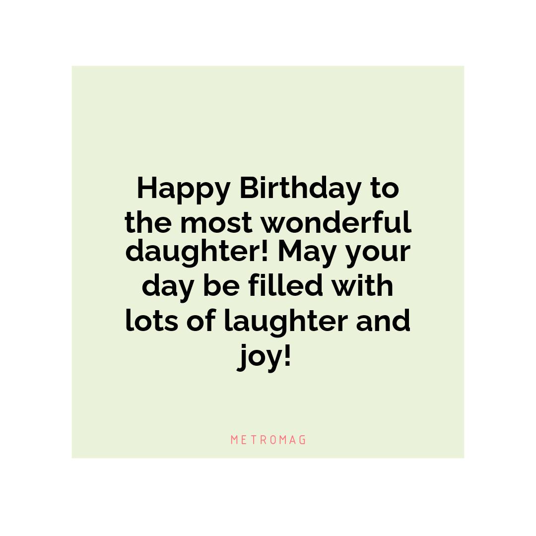 Happy Birthday to the most wonderful daughter! May your day be filled with lots of laughter and joy!