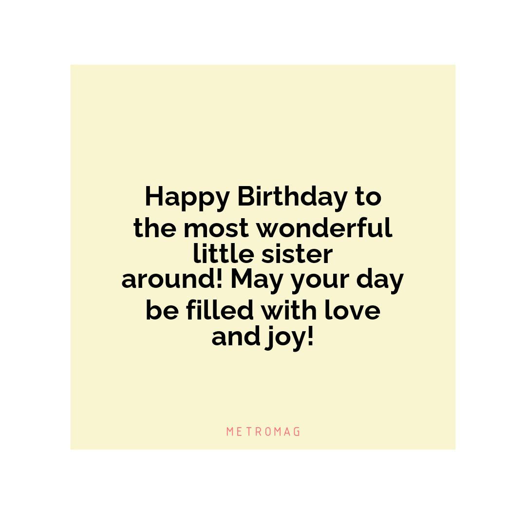 Happy Birthday to the most wonderful little sister around! May your day be filled with love and joy!