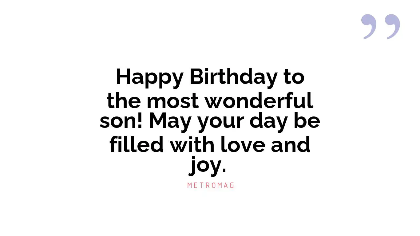 Happy Birthday to the most wonderful son! May your day be filled with love and joy.