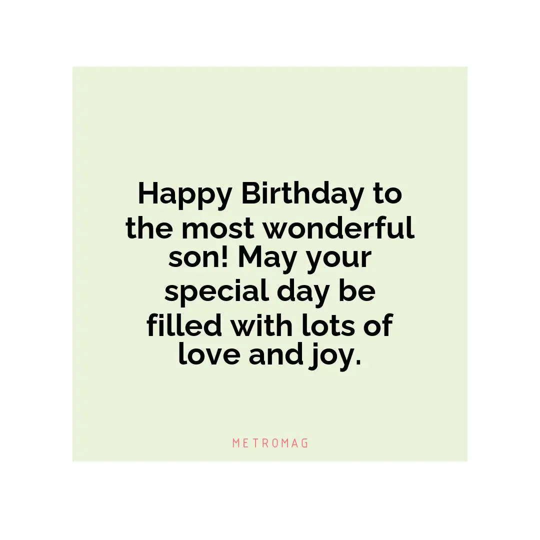 Happy Birthday to the most wonderful son! May your special day be filled with lots of love and joy.