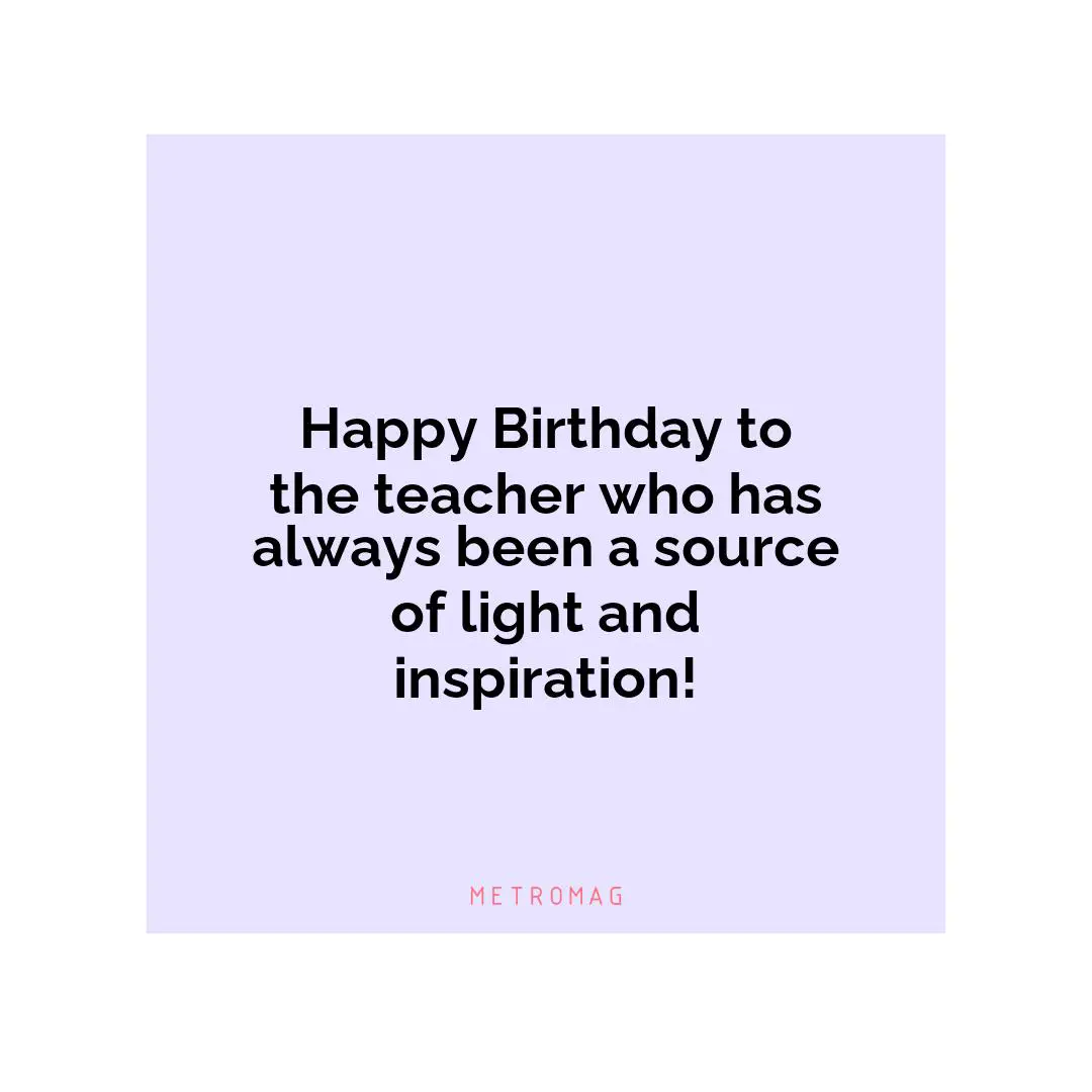Happy Birthday to the teacher who has always been a source of light and inspiration!