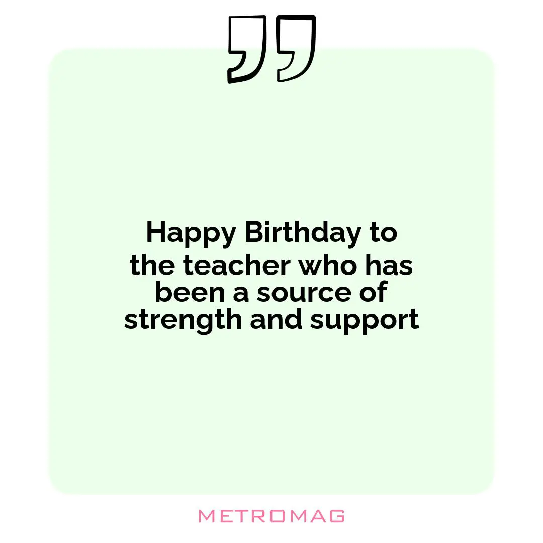 Happy Birthday to the teacher who has been a source of strength and support