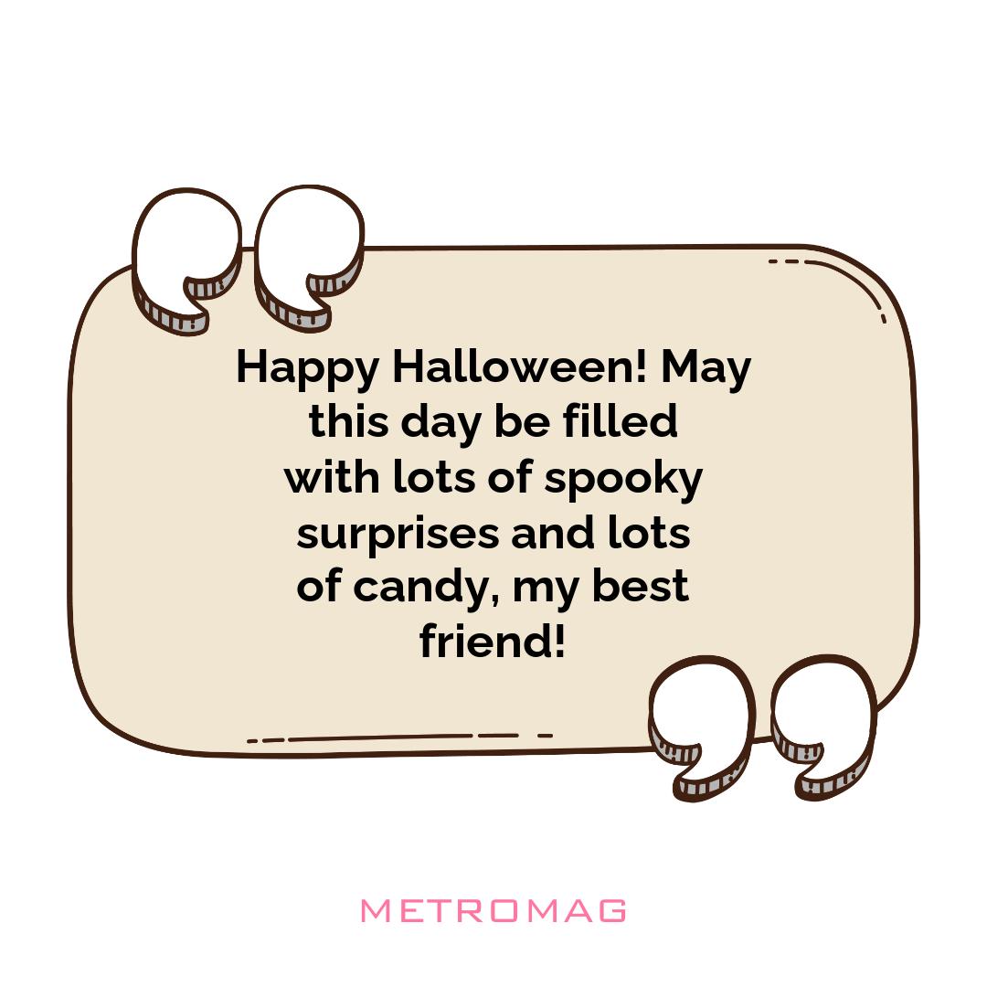 Happy Halloween! May this day be filled with lots of spooky surprises and lots of candy, my best friend!