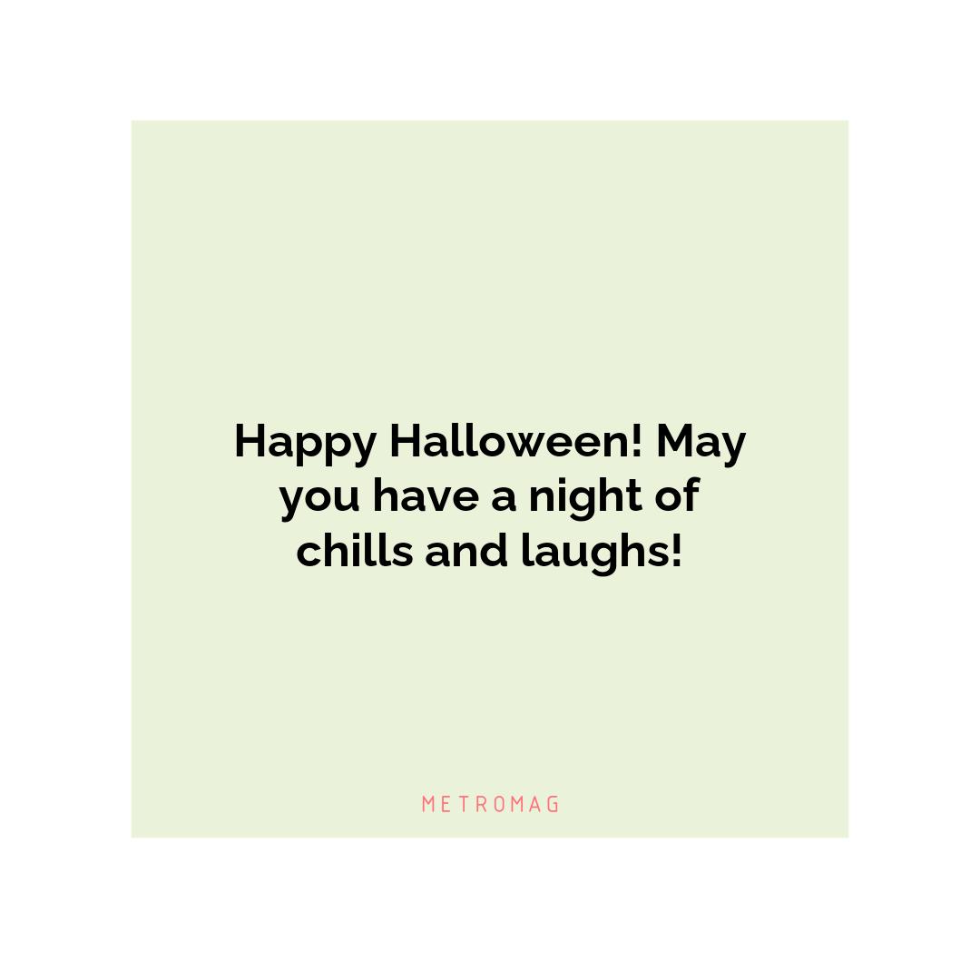 Happy Halloween! May you have a night of chills and laughs!