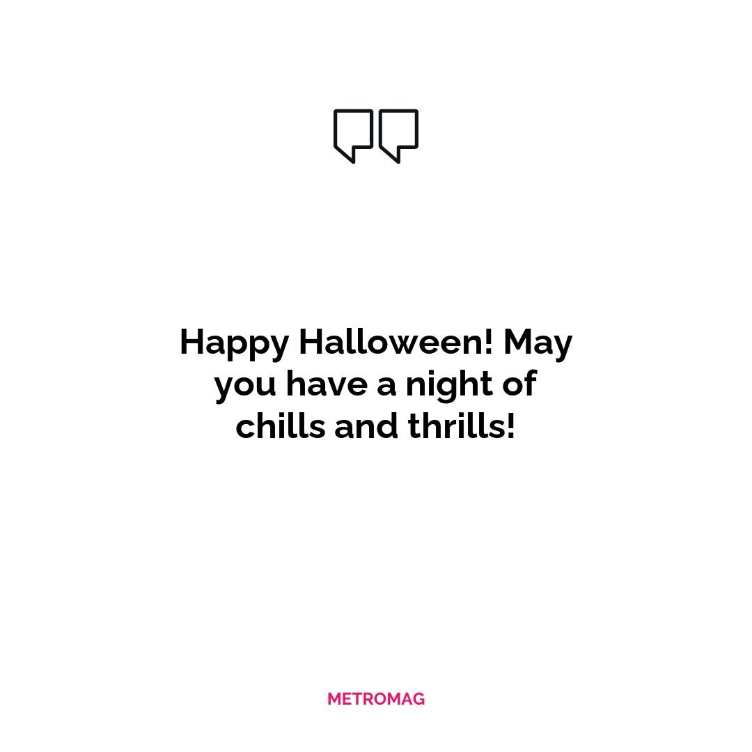 Happy Halloween! May you have a night of chills and thrills!
