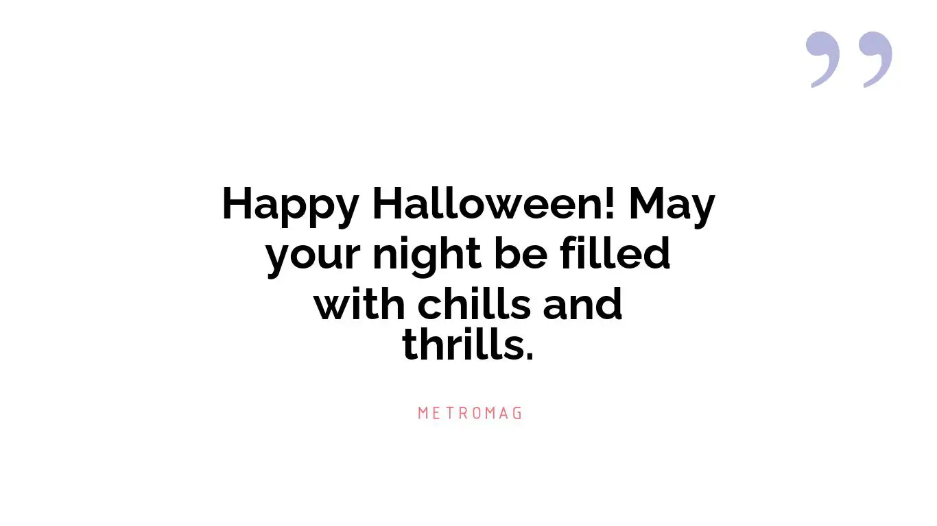 Happy Halloween! May your night be filled with chills and thrills.