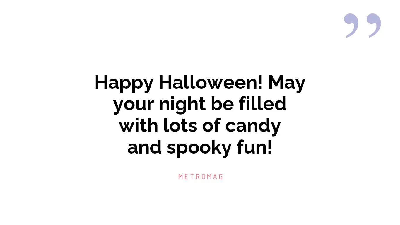 Happy Halloween! May your night be filled with lots of candy and spooky fun!