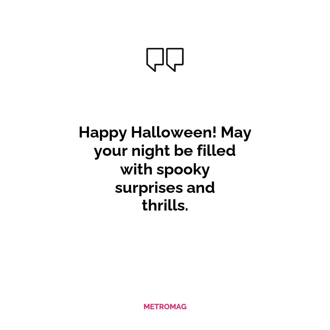 Happy Halloween! May your night be filled with spooky surprises and thrills.
