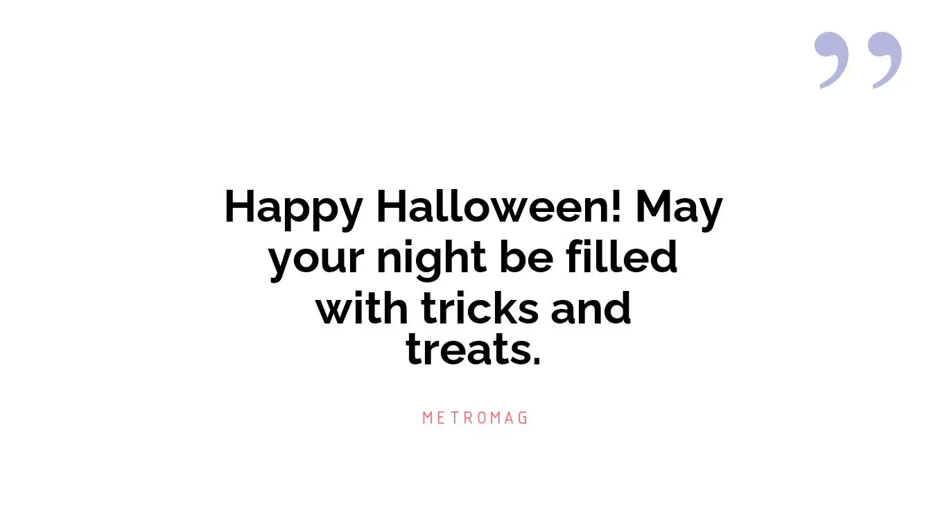 Happy Halloween! May your night be filled with tricks and treats.