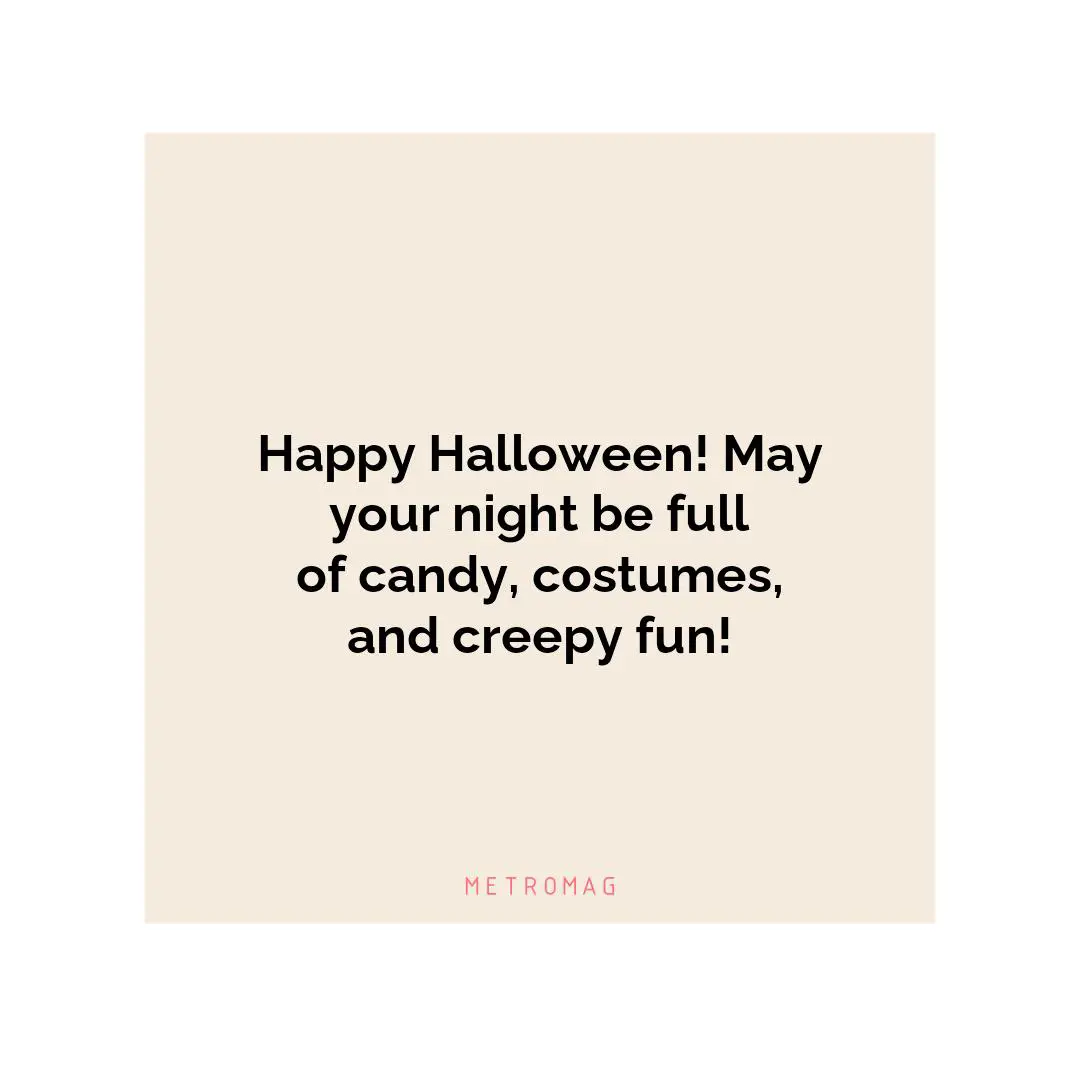 Happy Halloween! May your night be full of candy, costumes, and creepy fun!