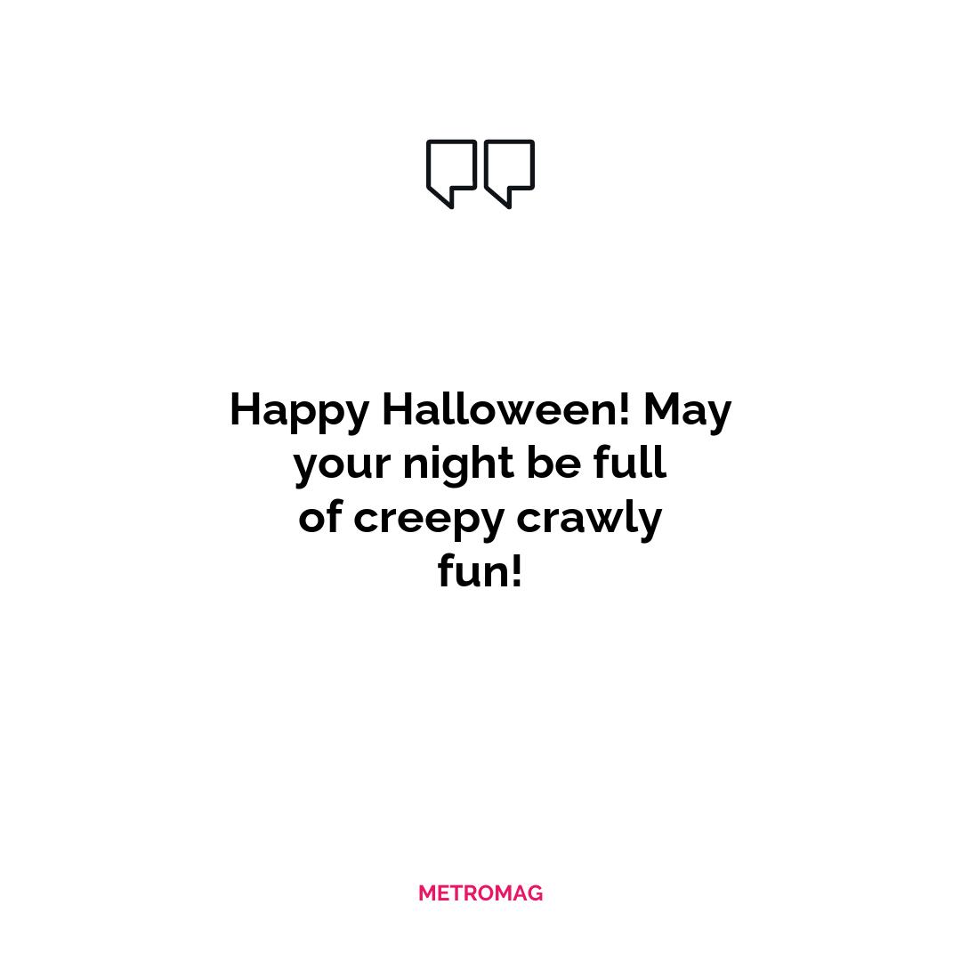 Happy Halloween! May your night be full of creepy crawly fun!