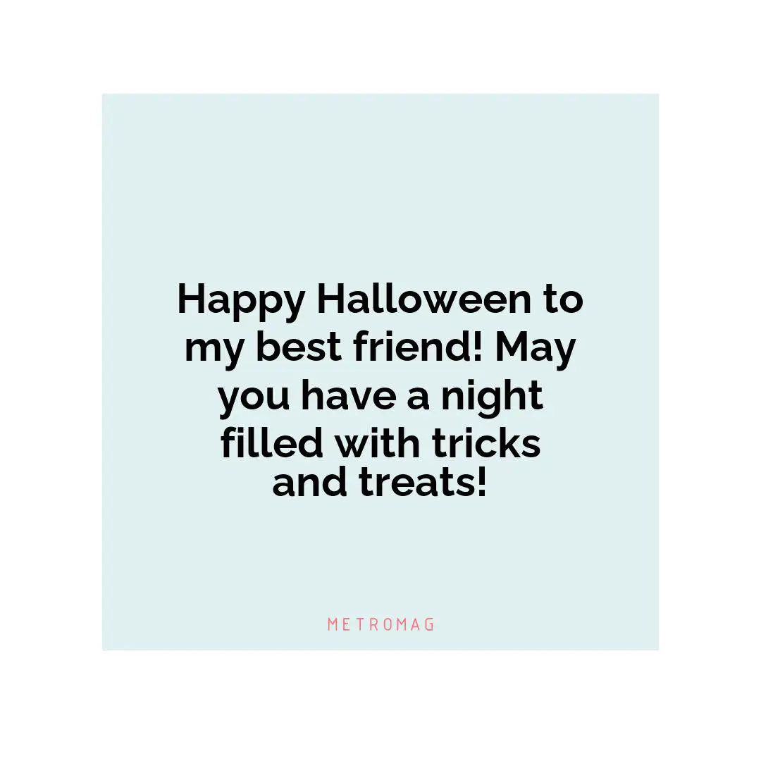 Happy Halloween to my best friend! May you have a night filled with tricks and treats!