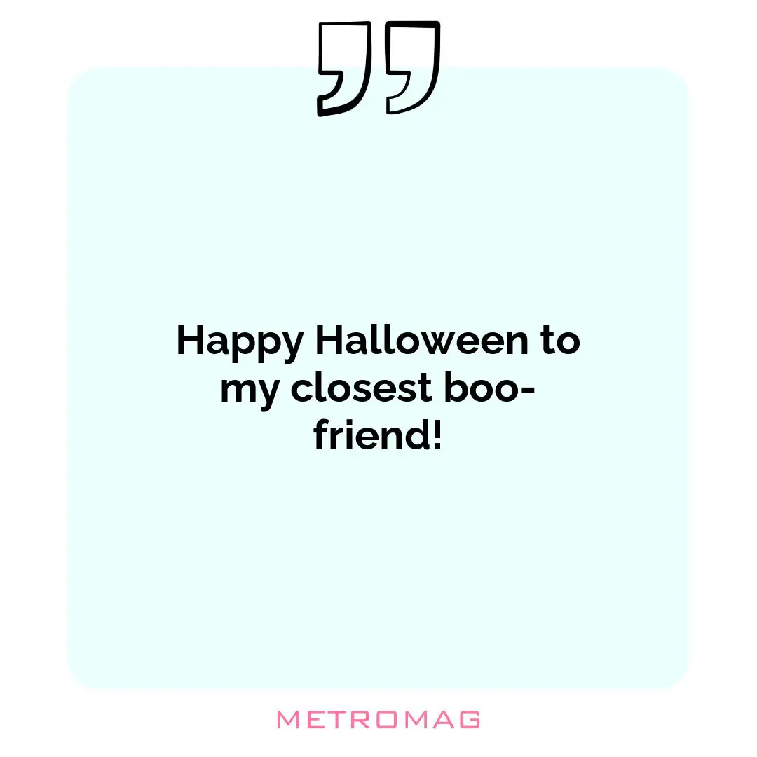 Happy Halloween to my closest boo-friend!